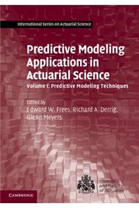 Predictive Modeling Applications in Actuarial Science: Volume 1, Predictive Modeling Techniques