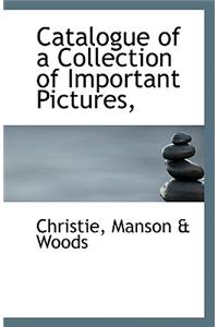 Catalogue of a Collection of Important Pictures,