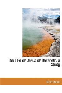 The Life of Jesus of Nazareth, a Study