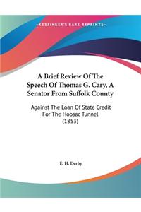 A Brief Review Of The Speech Of Thomas G. Cary, A Senator From Suffolk County: Against The Loan Of State Credit For The Hoosac Tunnel (1853)