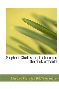 Prophetic Studies, Or, Lectures on the Book of Daniel