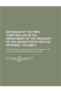 Decisions of the First Comptroller in the Department of the Treasury of the United States with an Appendix (Volume 6)