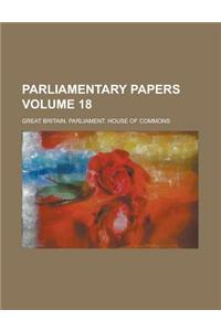 Parliamentary Papers Volume 18