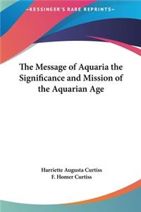 The Message of Aquaria the Significance and Mission of the Aquarian Age