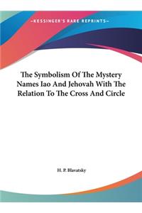 The Symbolism of the Mystery Names Iao and Jehovah with the Relation to the Cross and Circle