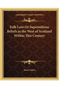 Folk Lore Or Superstitious Beliefs in the West of Scotland Within This Century