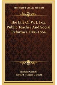 The Life of W. J. Fox, Public Teacher and Social Reformer 1786-1864