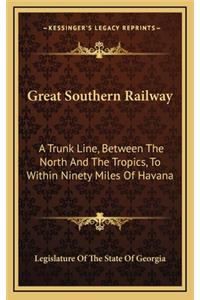 Great Southern Railway: A Trunk Line, Between the North and the Tropics, to Within Ninety Miles of Havana