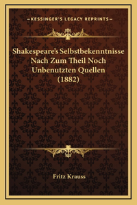 Shakespeare's Selbstbekenntnisse Nach Zum Theil Noch Unbenutzten Quellen (1882)