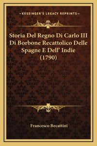 Storia Del Regno Di Carlo III Di Borbone Recattolico Delle Spagne E Dell' Indie (1790)