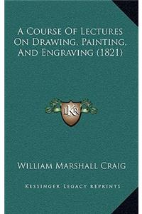 A Course Of Lectures On Drawing, Painting, And Engraving (1821)
