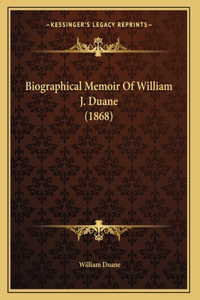 Biographical Memoir Of William J. Duane (1868)
