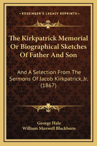 The Kirkpatrick Memorial Or Biographical Sketches Of Father And Son