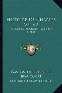 Histoire de Charles VII V2: Le Roi de Bourges, 1422-1435 (1882)