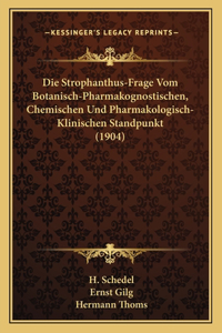 Die Strophanthus-Frage Vom Botanisch-Pharmakognostischen, Chemischen Und Pharmakologisch-Klinischen Standpunkt (1904)