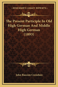 Present Participle In Old High German And Middle High German (1893)