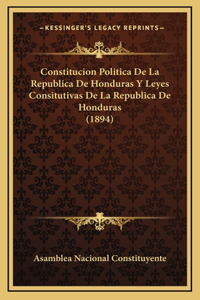 Constitucion Politica De La Republica De Honduras Y Leyes Consitutivas De La Republica De Honduras (1894)