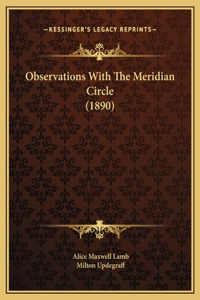 Observations With The Meridian Circle (1890)