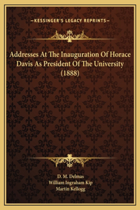 Addresses At The Inauguration Of Horace Davis As President Of The University (1888)