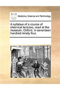 A Syllabus of a Course of Chemical Lectures, Read at the Museum, Oxford, in Seventeen Hundred Ninety Four.