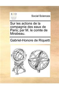 Sur les actions de la compagnie des eaux de Paris; par M. le comte de Mirabeau.