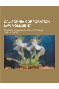 California Corporation Law; Governing Ordinary Business Corporations Volume 47