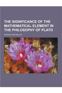 The Significance of the Mathematical Element in the Philosophy of Plato