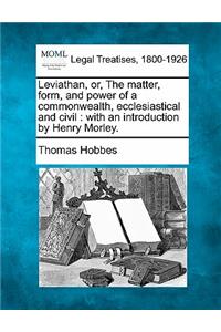 Leviathan, Or, the Matter, Form, and Power of a Commonwealth, Ecclesiastical and Civil