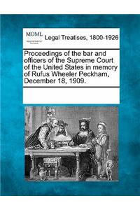 Proceedings of the Bar and Officers of the Supreme Court of the United States in Memory of Rufus Wheeler Peckham, December 18, 1909.