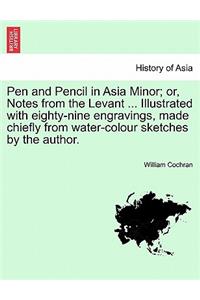 Pen and Pencil in Asia Minor; Or, Notes from the Levant ... Illustrated with Eighty-Nine Engravings, Made Chiefly from Water-Colour Sketches by the Au