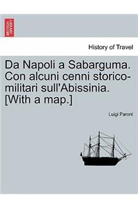 Da Napoli a Sabarguma. Con Alcuni Cenni Storico-Militari Sull'abissinia. [With a Map.]