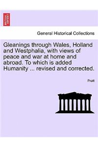 Gleanings Through Wales, Holland and Westphalia, with Views of Peace and War at Home and Abroad. to Which Is Added Humanity ... Revised and Corrected.