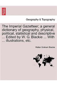 Imperial Gazetteer; a general dictionary of geography, physical, political, statistical and descriptive ... Edited by W. G. Blackie ... With ... illustrations, etc.