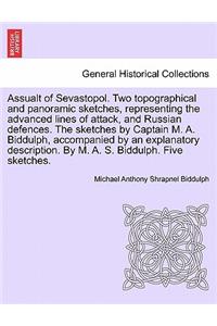 Assualt of Sevastopol. Two Topographical and Panoramic Sketches, Representing the Advanced Lines of Attack, and Russian Defences. the Sketches by Captain M. A. Biddulph, Accompanied by an Explanatory Description. by M. A. S. Biddulph. Five Sketches