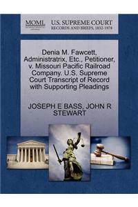 Denia M. Fawcett, Administratrix, Etc., Petitioner, V. Missouri Pacific Railroad Company. U.S. Supreme Court Transcript of Record with Supporting Pleadings