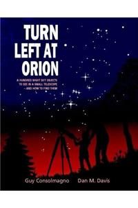Turn Left at Orion: A Hundred Night Sky Objects to See in a Small Telescope - And How to Find Them