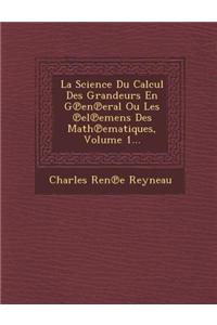 La Science Du Calcul Des Grandeurs En G?en?eral Ou Les ?el?emens Des Math?ematiques, Volume 1...