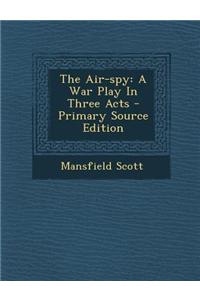 The Air-Spy: A War Play in Three Acts