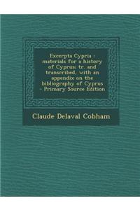 Excerpta Cypria: Materials for a History of Cyprus; Tr. and Transcribed, with an Appendix on the Bibliography of Cyprus