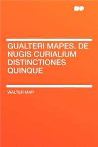 Gualteri Mapes. de Nugis Curialium Distinctiones Quinque