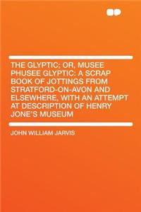 The Glyptic; Or, Musee Phusee Glyptic