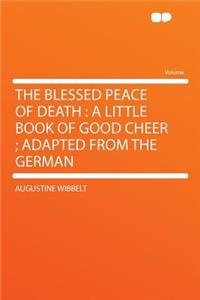 The Blessed Peace of Death: A Little Book of Good Cheer; Adapted from the German