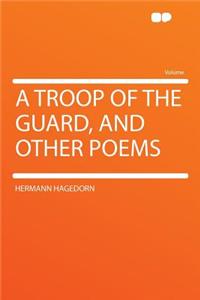 A Troop of the Guard, and Other Poems