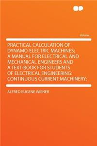 Practical Calculation of Dynamo-Electric Machines; A Manual for Electrical and Mechanical Engineers and a Text-Book for Students of Electrical Engineering