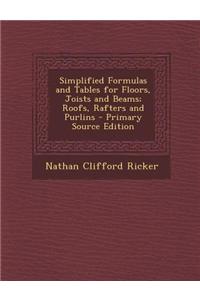 Simplified Formulas and Tables for Floors, Joists and Beams; Roofs, Rafters and Purlins