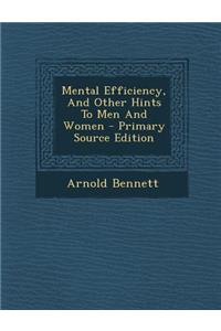 Mental Efficiency, and Other Hints to Men and Women