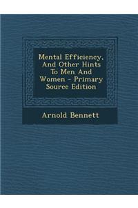 Mental Efficiency, and Other Hints to Men and Women