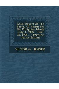 Anual Report of the Bureau of Health for the Philippine Islands July 1, 1905 - June 30, 1906...