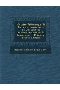 Histoire Pittoresque De La Franc-maçonnerie Et Des Sociétés Secrètes Anciennes Et Modernes...