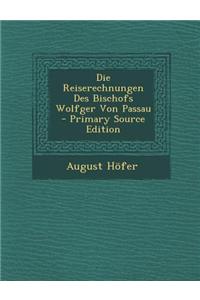 Die Reiserechnungen Des Bischofs Wolfger Von Passau - Primary Source Edition